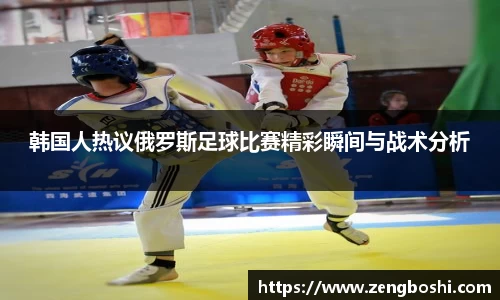 韩国人热议俄罗斯足球比赛精彩瞬间与战术分析