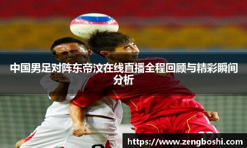 中国男足对阵东帝汶在线直播全程回顾与精彩瞬间分析