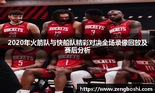 2020年火箭队与快船队精彩对决全场录像回放及赛后分析