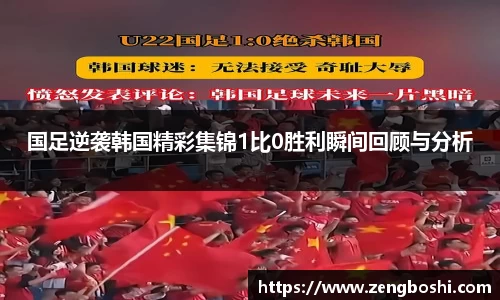 国足逆袭韩国精彩集锦1比0胜利瞬间回顾与分析