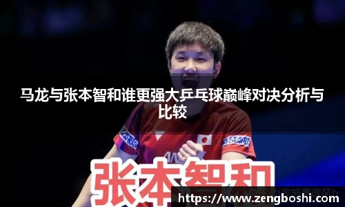 马龙与张本智和谁更强大乒乓球巅峰对决分析与比较