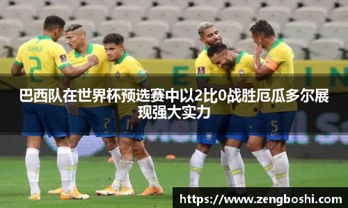 巴西队在世界杯预选赛中以2比0战胜厄瓜多尔展现强大实力