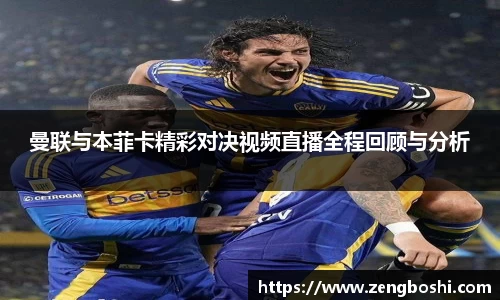 曼联与本菲卡精彩对决视频直播全程回顾与分析