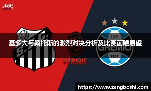 基多大与桑托斯的激烈对决分析及比赛前瞻展望