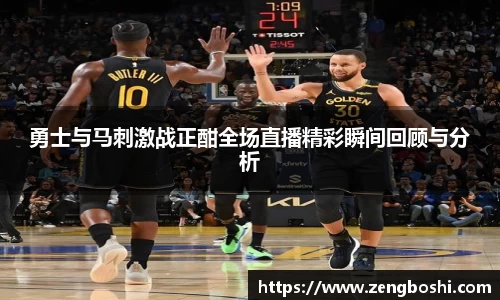 勇士与马刺激战正酣全场直播精彩瞬间回顾与分析